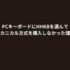 PCキーボードにHHKBを選んでメカニカル方式を購入しなかった理由