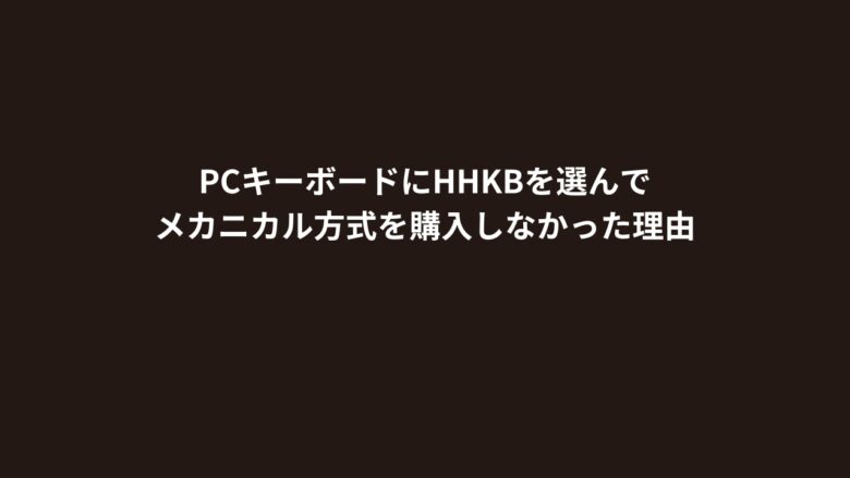 PCキーボードにHHKBを選んでメカニカル方式を購入しなかった理由