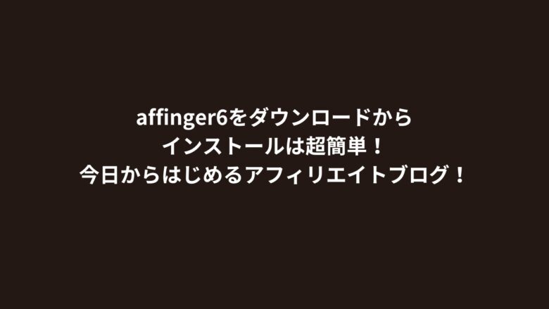 affinger6をダウンロードからインストールは超簡単！今日からはじめるアフィリエイトブログ！