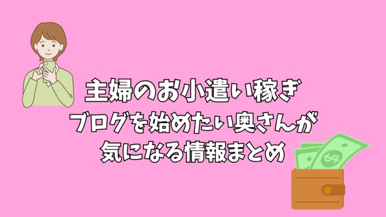 主婦のお小遣い稼ぎ｜ブログを始めたい奥さんが気になる情報まとめ