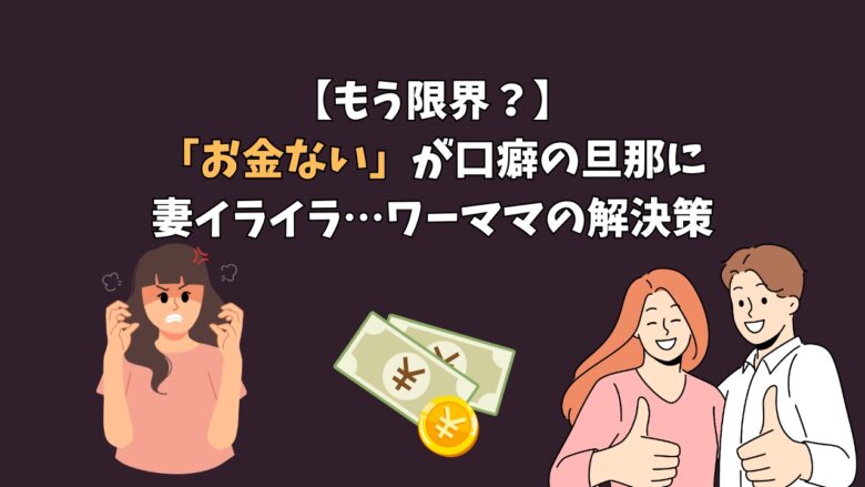 【もう限界？】「お金ない」が口癖の旦那に妻イライラ…ワーママの解決策