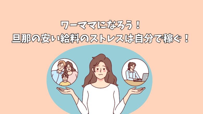 ワーママになろう！旦那の安い給料のストレスは自分で稼ぐ！