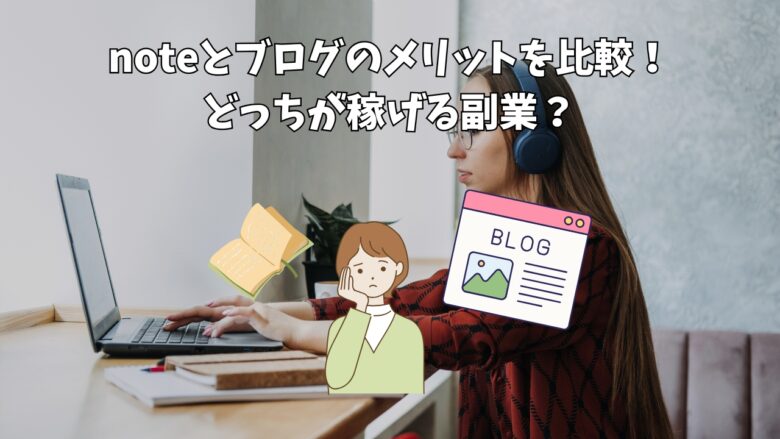 noteとブログのメリットを比較！どっちが稼げる副業？